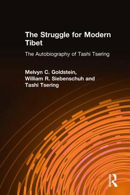 The Struggle for Modern Tibet: The Autobiography of Tashi Tsering: The Autobiography of Tashi Tsering by Melvyn C. Goldstein, William R. Siebenschuh, Tashi Tsering