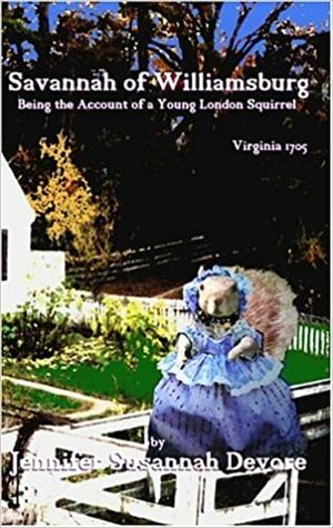 Savannah of Williamsburg: Being the Account of a Young London Squirrel, Virginia 1705 by Jennifer Susannah Devore