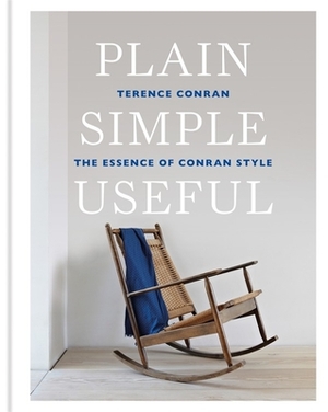 Plain Simple Useful: The Essence of Conran Style by Terence Conran