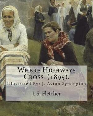 Where Highways Cross (1895). By: J. S. Fletcher: Illustrated By: J. Ayton Symington (1859-1939).British illustrator by J. S. Fletcher, J. Ayton Symington
