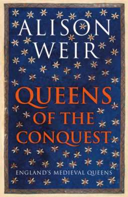 Queens of the Conquest: England's Medieval Queens by Alison Weir