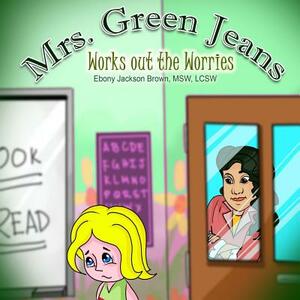 Mrs. GreenJeans Works Out The Worries by Iris M. Williams, Ebony Jackson Brown