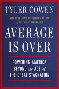 Average Is Over: Powering America Beyond the Age of the Great Stagnation by Tyler Cowen