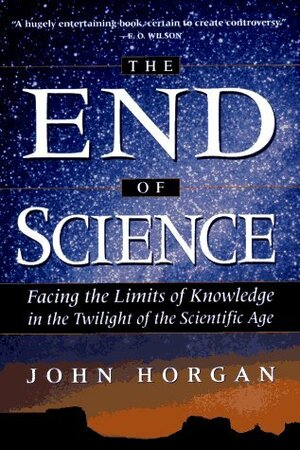 The End of Science: Facing the Limits of Knowledge in the Twilight of the Scientific Age by John Horgan
