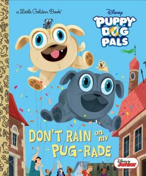 Don't Rain on My Pug-Rade (Disney Junior Puppy Dog Pals) by Lauren Forte