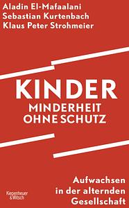 Kinder - Minderheit ohne Schutz: Aufwachsen in der alternden Gesellschaft by Aladin El-Mafaalani, Sebastian Kurtenbach, Klaus Peter Strohmeier