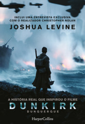 Dunkirk: A história real por trás do filme by Joshua Levine