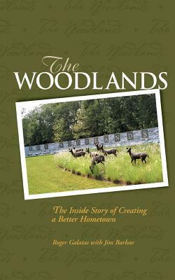 The Woodlands: The Inside Story of Creating a Better Hometown by James Barlow, Roger Galatas