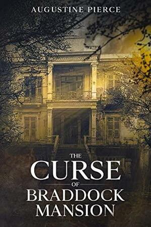 The Curse of Braddock Mansion by Augustine Pierce