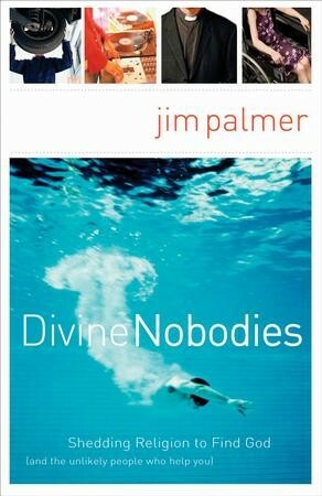 Divine Nobodies: Shedding Religion to Find God by Jim Palmer