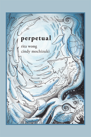 perpetual by Cindy Mochizuki, Rita Wong