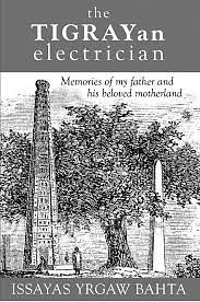 The Tigrayan Electrician: Memories of My Father and His Beloved Motherland by Issayas Y Bahta