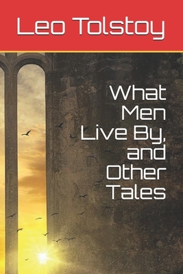 What Men Live By, and Other Tales by Leo Tolstoy