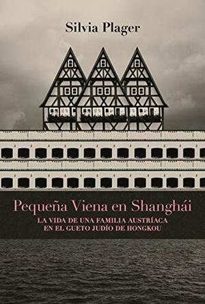 Pequeña Viena en Shanghái: La vida de una familia austríaca en el gueto judío de Hongkou by Silvia Plager