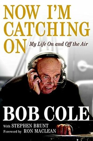 Now I'm Catching On: My Life On and Off the Air by Stephen Brunt, Bob Cole