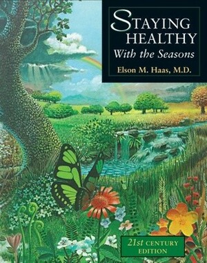 Staying Healthy with the Seasons: 21st-Century Edition by Elson M Haas