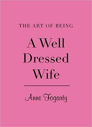 The Art of Being a Well-Dressed Wife by Anne Fogarty