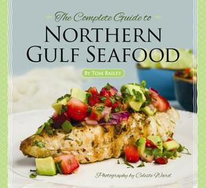 The Complete Guide to Northern Gulf Seafood by Tom Bailey
