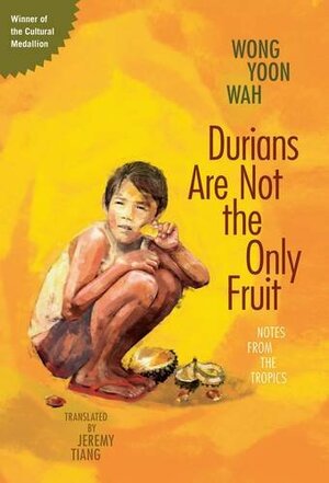 Durians Are Not the Only Fruit by Wong Yoon Wah