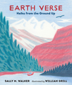 Earth Verse: Haiku from the Ground Up by William Grill, Sally M. Walker