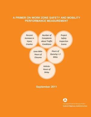 A Primer on Work Zone Safety and Mobility Performance Measurement by Federal Highway Administration, U. S. Department of Transportation