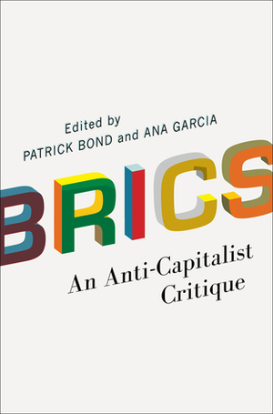 BRICS: An Anti-Capitalist Critique by Ana Garcia, Patrick Bond