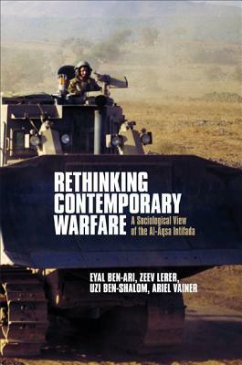 Rethinking Contemporary Warfare: A Sociological View of the Al-Aqsa Intifada by Uzi Ben-Shalom, Zeev Lerer, Eyal Ben-Ari