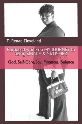 Purposed while on MY JOURNEY to being SINGLE & SATISFIED by T. Renae Cleveland