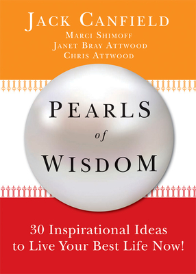 Pearls of Wisdom: 30 Inspirational Ideas to Live Your Best Life Now! by Jack Canfield, Marci Shimoff, Chris Attwood