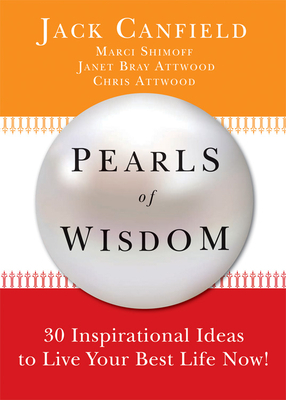 Pearls of Wisdom: 30 Inspirational Ideas to Live Your Best Life Now! by Chris Attwood, Marci Shimoff, Jack Canfield