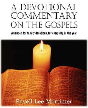 A Devotional Commentary on the Gospels, Arranged for Family Devotions, for Every Day in the Year by Favell Lee Mortimer