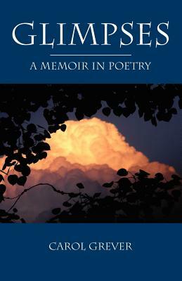 Glimpses: A Memoir in Poetry by Carol Grever