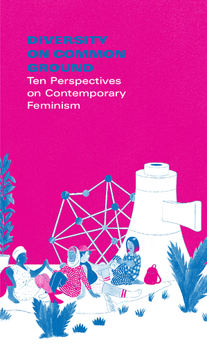 Diversity on Common Ground: Ten Perspectives on Contemporary Feminism by Franza Drechsel, Caroline Kim