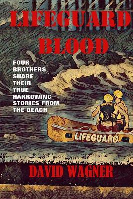 Lifeguard Blood: Four Brothers Share Their True Harrowing Stories From the Beach by David Wagner