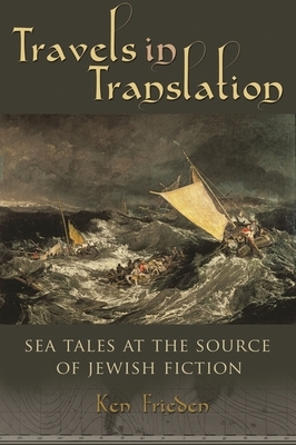Travels in Translation: Sea Tales at the Source of Jewish Fiction by Ken Frieden