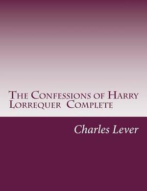 The Confessions of Harry Lorrequer Complete by Charles James Lever