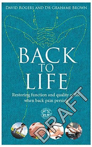 Back to Life: How to unlock your pathway to recovery (when back pain persists) by David Rogers, Grahame Brown