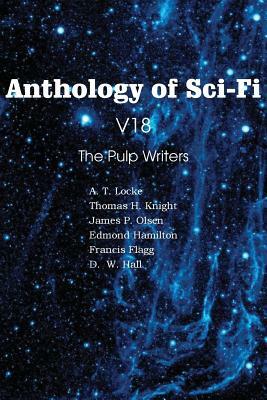 Anthology of Sci-Fi V18, the Pulp Writers by Edmond Hamilton, Thomas H. Knight, Francis Flagg