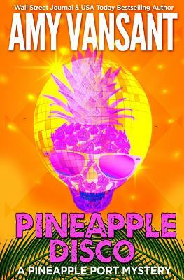 Pineapple Disco: A Pineapple Port Mystery: Book Six by Amy Vansant