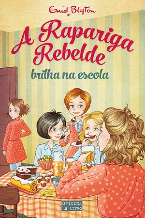 A Rapariga Rebelde Brilha na Escola  by Enid Blyton