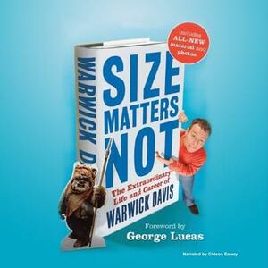 Size Matters Not: The Extraordinary Life and Career of Warwick Davis by Warwick Davis