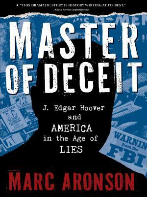 Master of Deceit: J. Edgar Hoover and America in the Age of Lies by Marc Aronson