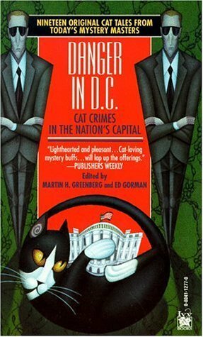 Danger in D.C. : cat crimes in the nation's capital by Dan Brawner, Gary A. Braunbeck, Larry Segriff, John Lutz, Bill Crider, Barbara D'Amato, William J. Reynolds, Wendi Lee, Carole Nelson Douglas, Carolyn Wheat, Jon L. Breen, Peter Crowther, Bruce Holland Rogers, Max Allan Collins, Ed Gorman, Barbara Collins, Barbara Paul, Martin H. Greenberg, Richard Chizmar, Kristine Kathryn Rusch, Billie Sue Mosiman