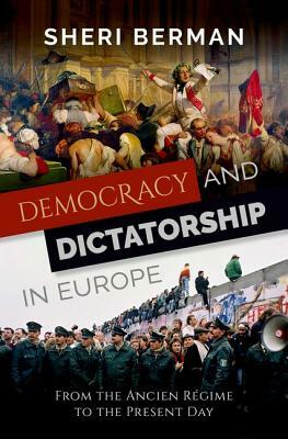 Democracy and Dictatorship in Europe: From the Ancien Régime to the Present Day by Sheri Berman