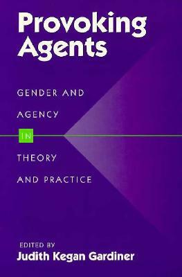 Provoking Agents: Gender and Agency in Theory and Practice by 