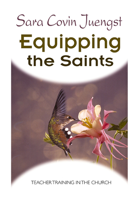 Equipping the Saints: Teacher Training in the Church by Sara Covin Juengst