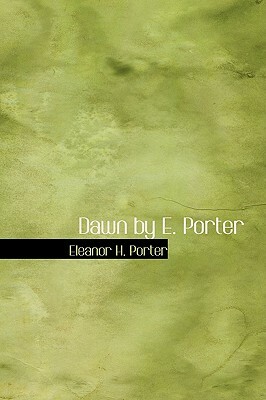 Dawn by E. Porter by Eleanor H. Porter