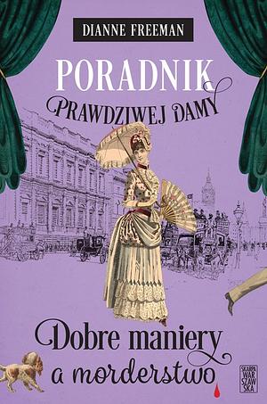 Poradnik prawdziwej damy. Dobre maniery a morderstwo by Dianne Freeman, Dianne Freeman