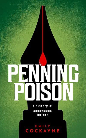 Penning Poison: A History of Anonymous Letters by Emily Cockayne