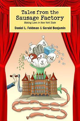 Tales from the Sausage Factory: Making Laws in New York State by Daniel L. Feldman, Gerald Benjamin